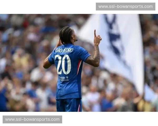 若昂·佩德罗单场进球造点 切尔西进攻多样性提升 若昂·佩德罗单场进球造点 切尔西进攻多样性提升